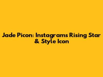 Jade Picon: Instagram's Rising Star & Style Icon