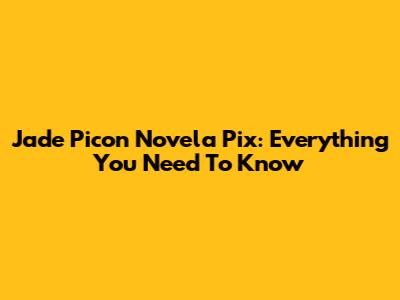 Jade Picon Novela Pix: Everything You Need To Know