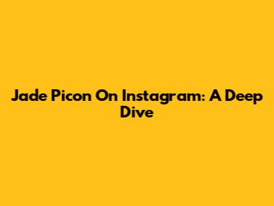 Jade Picon On Instagram: A Deep Dive