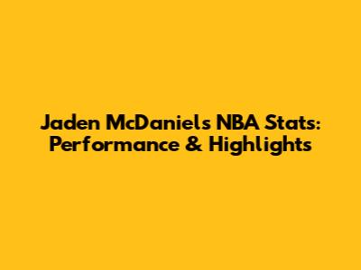 Jaden McDaniels NBA Stats: Performance & Highlights
