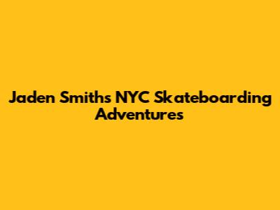 Jaden Smith's NYC Skateboarding Adventures