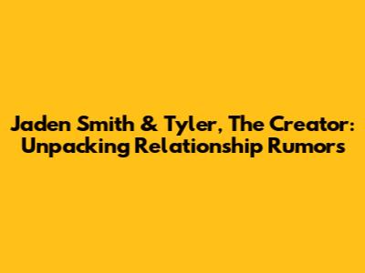 Jaden Smith & Tyler, The Creator: Unpacking Relationship Rumors