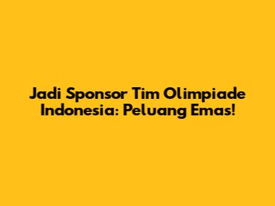 Jadi Sponsor Tim Olimpiade Indonesia: Peluang Emas!