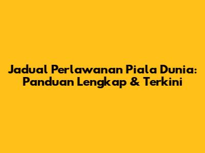 Jadual Perlawanan Piala Dunia: Panduan Lengkap & Terkini