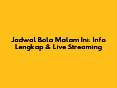 Jadwal Bola Malam Ini: Info Lengkap & Live Streaming