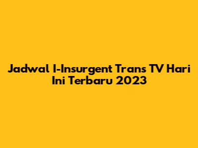 Jadwal I-Insurgent Trans TV Hari Ini Terbaru 2023