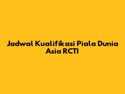 Jadwal Kualifikasi Piala Dunia Asia RCTI