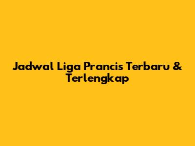 Jadwal Liga Prancis Terbaru & Terlengkap