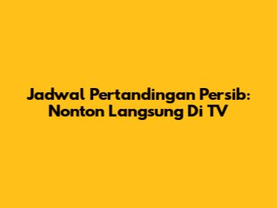 Jadwal Pertandingan Persib: Nonton Langsung Di TV
