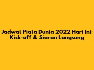 Jadwal Piala Dunia 2022 Hari Ini: Kick-off & Siaran Langsung