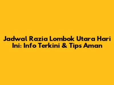 Jadwal Razia Lombok Utara Hari Ini: Info Terkini & Tips Aman