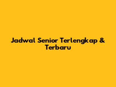 Jadwal Senior Terlengkap & Terbaru