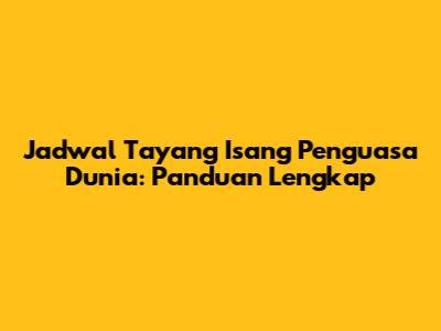 Jadwal Tayang 'Isang Penguasa Dunia': Panduan Lengkap
