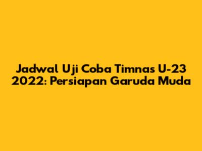 Jadwal Uji Coba Timnas U-23 2022: Persiapan Garuda Muda