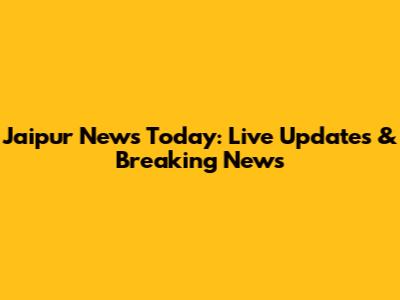 Jaipur News Today: Live Updates & Breaking News