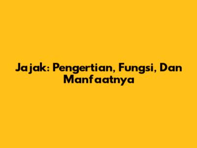 Jajak: Pengertian, Fungsi, Dan Manfaatnya