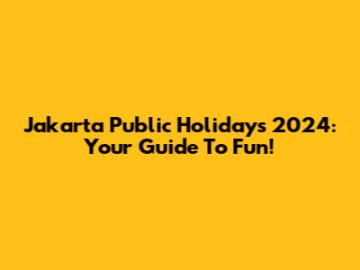 Jakarta Public Holidays 2024: Your Guide To Fun!