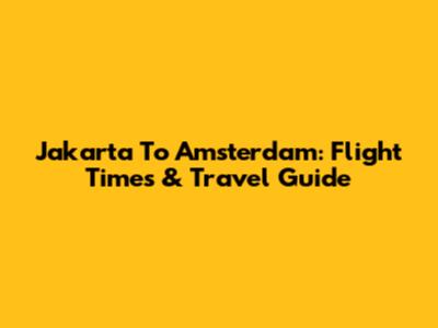 Jakarta To Amsterdam: Flight Times & Travel Guide