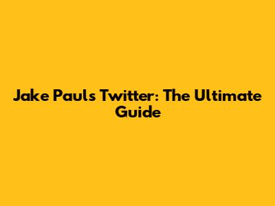 Jake Paul's Twitter: The Ultimate Guide
