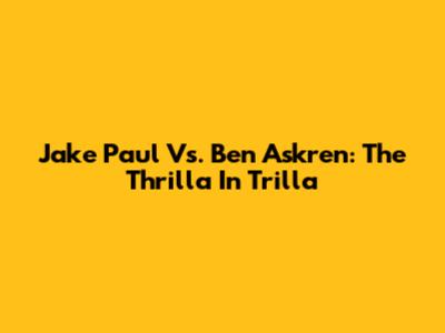 Jake Paul Vs. Ben Askren: The Thrilla In Trilla