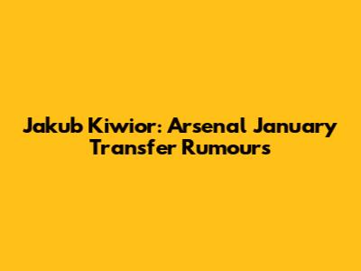 Jakub Kiwior: Arsenal January Transfer Rumours