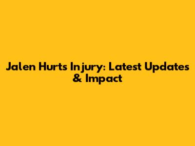 Jalen Hurts Injury: Latest Updates & Impact