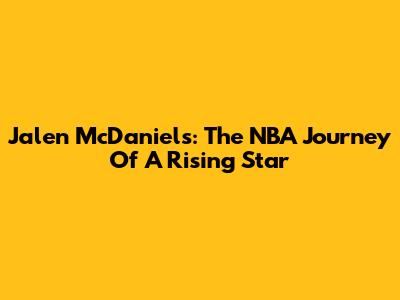 Jalen McDaniels: The NBA Journey Of A Rising Star