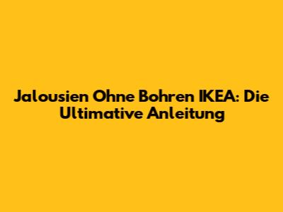 Jalousien Ohne Bohren IKEA: Die Ultimative Anleitung
