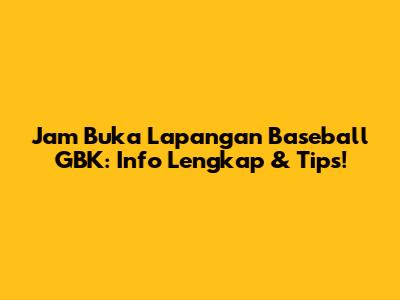 Jam Buka Lapangan Baseball GBK: Info Lengkap & Tips!