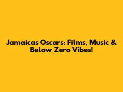 Jamaica's Oscars: Films, Music & Below Zero Vibes!