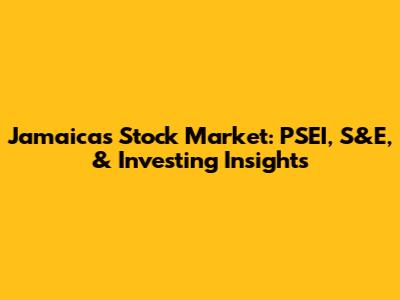 Jamaica's Stock Market: PSEI, S&E, & Investing Insights