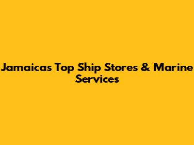 Jamaica's Top Ship Stores & Marine Services