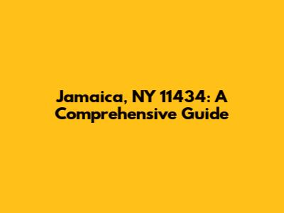 Jamaica, NY 11434: A Comprehensive Guide