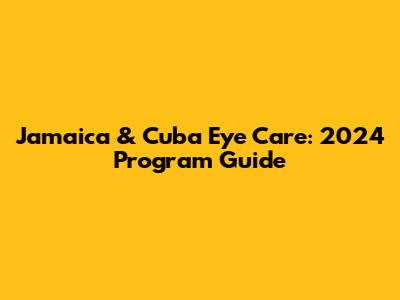 Jamaica & Cuba Eye Care: 2024 Program Guide