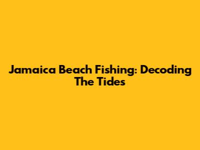 Jamaica Beach Fishing: Decoding The Tides