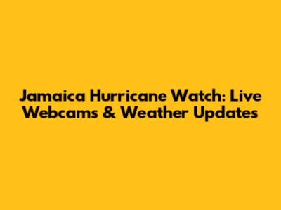 Jamaica Hurricane Watch: Live Webcams & Weather Updates