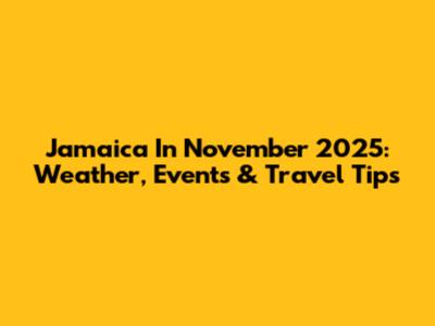 Jamaica In November 2025: Weather, Events & Travel Tips