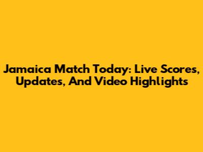 Jamaica Match Today: Live Scores, Updates, And Video Highlights