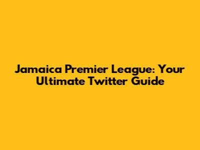Jamaica Premier League: Your Ultimate Twitter Guide