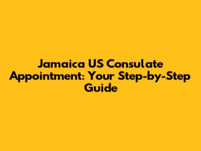 Jamaica US Consulate Appointment: Your Step-by-Step Guide