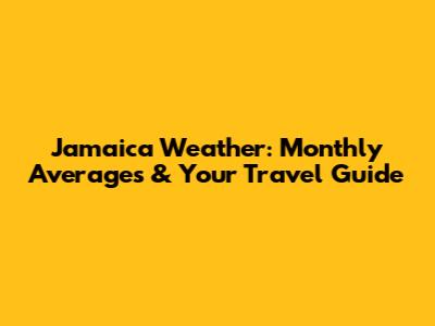 Jamaica Weather: Monthly Averages & Your Travel Guide
