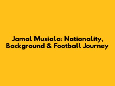 Jamal Musiala: Nationality, Background & Football Journey