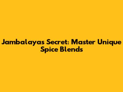 Jambalaya's Secret: Master Unique Spice Blends