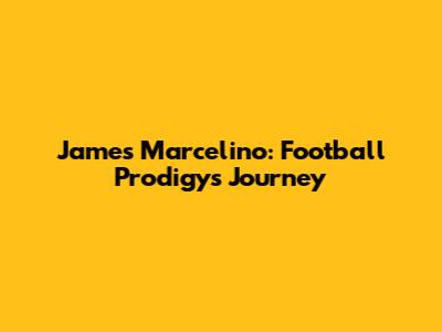 James Marcelino: Football Prodigy's Journey