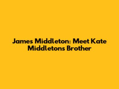 James Middleton: Meet Kate Middleton's Brother