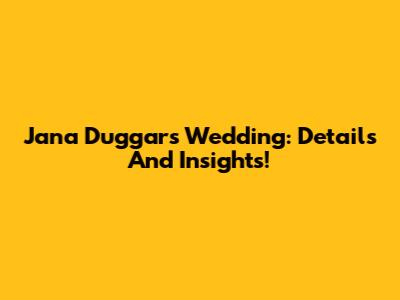 Jana Duggar's Wedding: Details And Insights!
