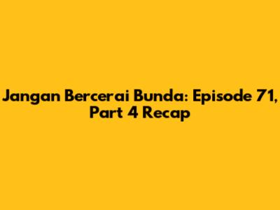 Jangan Bercerai Bunda: Episode 71, Part 4 Recap
