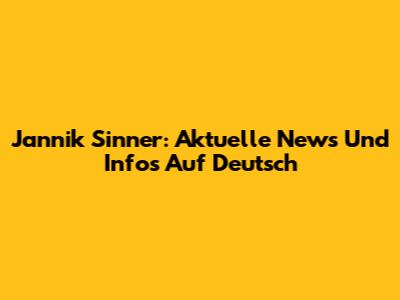 Jannik Sinner: Aktuelle News Und Infos Auf Deutsch
