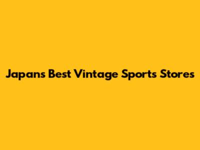 Japan's Best Vintage Sports Stores