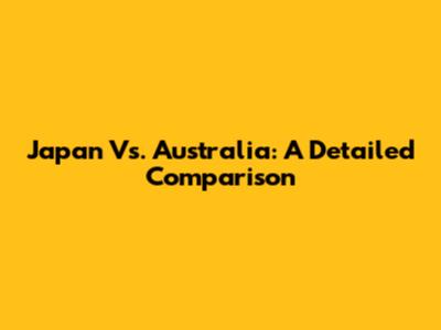 Japan Vs. Australia: A Detailed Comparison